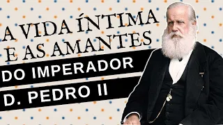 A VIDA ÍNTIMA E AS AMANTES DO IMPERADOR D. PEDRO II