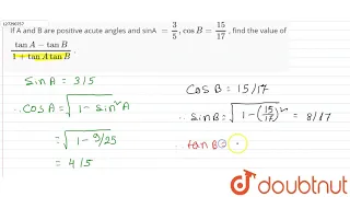 If A and B are positive acute angles and sinA `=3/5,cosB=(15)/(17)` , find the value of `(tan