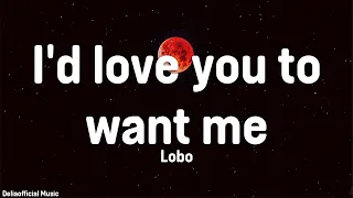 Lobo - I’d Love You To Want Me (Lyrics)