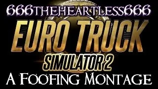 Euro Truck Simulator 2 - A Foofing Montage