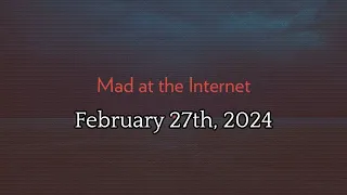 Mad at the Internet (February 27th, 2024)