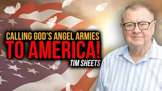 Calling God’s Angel Armies To America! | Tim Sheets