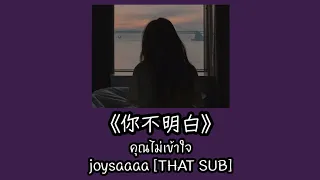 [THAISUB/PINYIN]《你不明白》-joysaaaa|แปลไทย