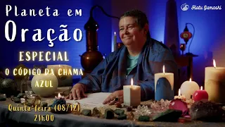 O CÓDIGO DA CHAMA AZUL - Planeta em Oração Especial - Chamando as Forças! #3 - 08/12 21h00