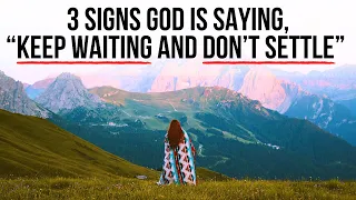 3 Signs God Is Saying, “Don’t Settle. Keep Waiting.”