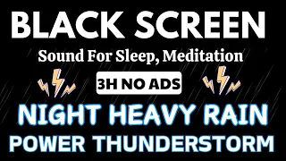 Best Sleep You Ever Had | Heavy Rain & Thunder at Night BLACK SCREEN For Sleep, Meditation No Ads