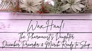 WAX HAUL! | The Pharmacist's Daughter December Preorder March RTS!
