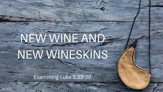 New Wine And New Wineskins: What's It All About? (Luke 5:33-39)