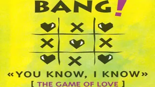Bang! - You Know, I Know (The Game Of Love) (Club Mix)