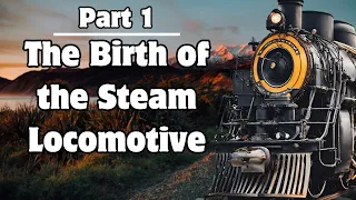 Railroads in US History: Part 1 The Birth of the Steam Locomotive