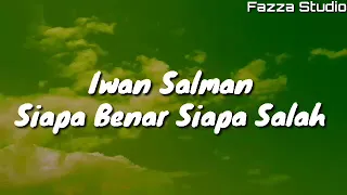 Siapa Benar Siapa Salah - Iwan Salman | Sekejam Itu Kau Fitnahkan [ Lirik ]