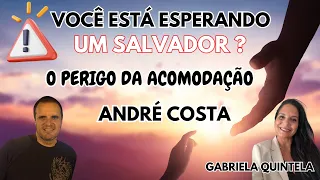 VOCÊ ESTÁ ESPERANDO UM SALVADOR ? O PERIGO DA ACOMODAÇÃO ANDRÉ COSTA GABRIELA QUINTELA