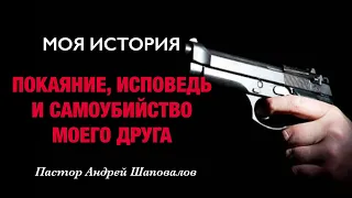 «Покаяние, исповедь и самоубийство моего друга» (Моя история) Пастор Андрей Шаповалов