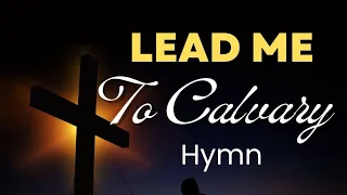 Lead Me To Calvary Hymn with Lyrics