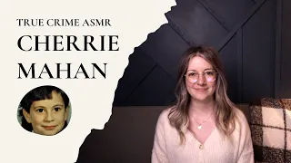 True Crime ASMR - Cherrie Mahan - Soft Spoken