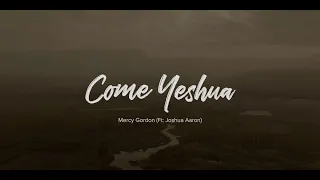 Come Yeshua (Official Lyric Video) | Mercy Gordon (featuring Joshua Aaron)
