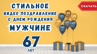 Стильное видео поздравление с днем рождения мужчине 67 лет. [Скачать бесплатно]