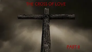 THE CROSS OF LOVE PART II