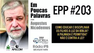 EPP #203 | COMO EDUCAR E DISCIPLINAR OS FILHOS À LUZ DA BÍBLIA? - AUGUSTUS NICODEMUS