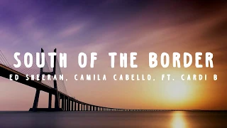 Ed Sheeran, Camila Cabello, ft. Cardi B - South of the Border // Lyrics Video