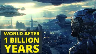 What Would Happen If You Traveled One Billion Years In The Future ?