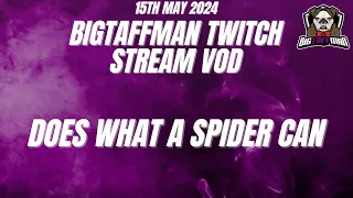 Does what a spider can - BigTaffMan Stream VOD 15/5/24