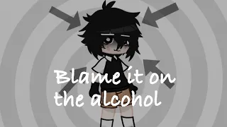 || Blame it on the Alcohol || Sacrificing AU/Torturing AU ||