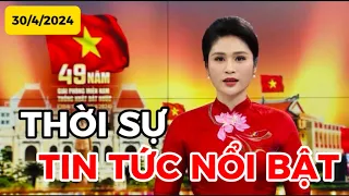 THỜI SỰ TIN TỨC NỔI BẬT | 30-04-2024