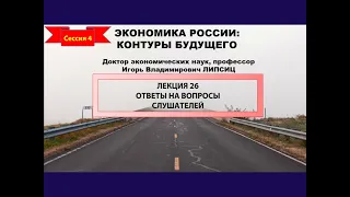 СЕССИЯ 4. ОТВЕТЫ НА ВОПРОСЫ ПО ЦИКЛУ ЛЕКЦИЙ "ЭКОНОМИКА РОССИИ: КОНТУРЫ БУДУЩЕГО"