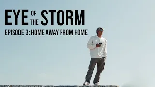 EYE OF THE STORM - EP.3: HOME AWAY FROM HOME