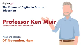 The Future of Digital in Scottish Education - Professor Ken Muir, University of the West of Scotland