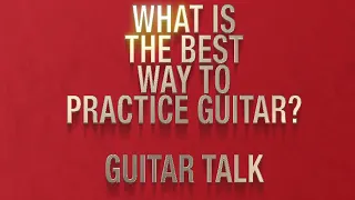 Guitar Talk: What Most Guitar Students Need To Hear About Guitar Practice. Guitar Fundamentals