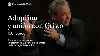 Adopción y unión con Cristo: Renovando Tu Mente con R.C. Sproul