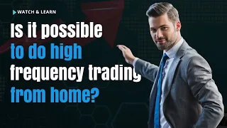 Is it possible to do high frequency trading from home?