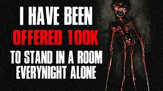 "I Have Been Offered 100k To Stand In A Room, Every Night, Alone" Creepypasta