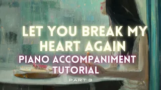 How to play: Let you break my heart again ( Part III- verse 2 ) | Piano Accompaniment Tutorial