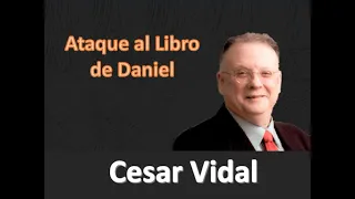Cesar Vidal -  Ataque al libro de Daniel