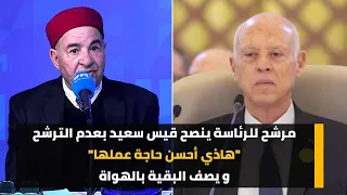 مرشح للرئاسة ينصح قيس سعيد بعدم الترشح "هاذي أحسن حاجة عملها" و يصف البقية بالهواة