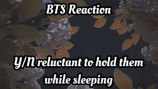 BTS Reaction 🥰 Y/N reluctant to hold thrm while sleeping 😍