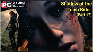SHADOW OF THE TOMB RAIDER| Gameplay Walkthrough Part 17 (DOWNFALL)| [1080p HD 60FPS PC]