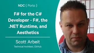 F# for the C# Developer - F#, the .NET Runtime, and Aesthetics - Scott Arbeit - NDC Porto 2023