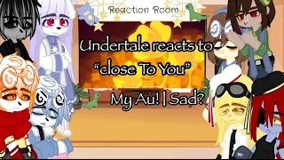 Undertale reacts to “Close To You” (part 1/? | MY AU! | Credit in Video | Sad? | No Ships!)