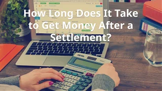 How Long Does It Take to Get Money After a Settlement?