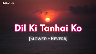 Dil Ki Tanhai Ko (Slowed Ñ Reverb)