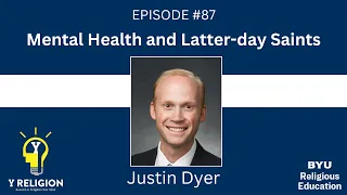 Y Religion Episode 87 - Mental Health and Latter-day Saints (Justin Dyer)