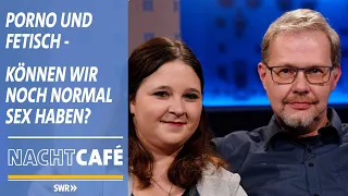 Porno und Fetisch - können wir noch normal Sex haben? | SWR Nachtcafé