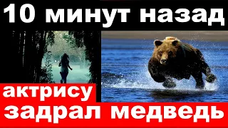 10 минут назад / чп , российскую актрису задрал медведь