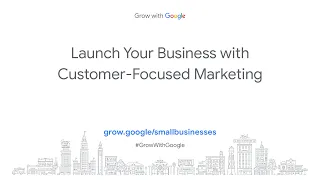 Launch Your Business with Customer-Focused Marketing | Grow with Google