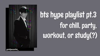 BTS HYPE PLAYLIST PT.3 FOR CHILL, PARTY, WORKOUT OR STUDY(?)