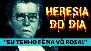 HERESIA DO DIA #088 - "TEMOS FÉ NA VÓ ROSA".